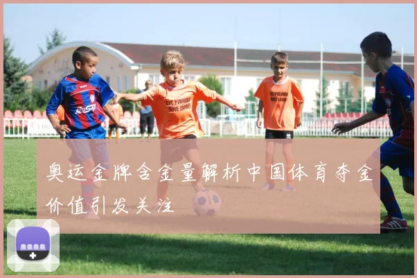 奥运金牌含金量解析中国体育夺金价值引发关注